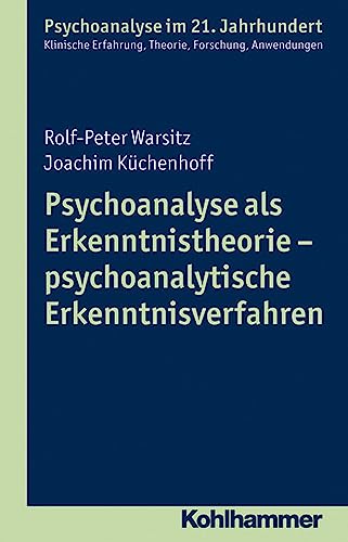 Psychoanalyse als Erkenntnistheorie - psychoanalytische Erkenntnisverfahren (Psychoanalyse im 21. Jahrhundert: Klinische Erfahrung, Theorie, Forschung, Anwendungen)
